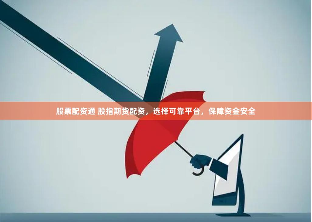 股票配资通 股指期货配资，选择可靠平台，保障资金安全