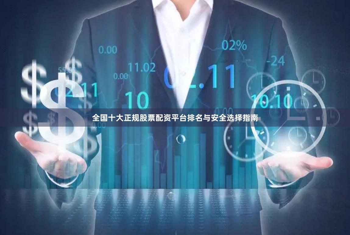 全国十大正规股票配资平台排名与安全选择指南