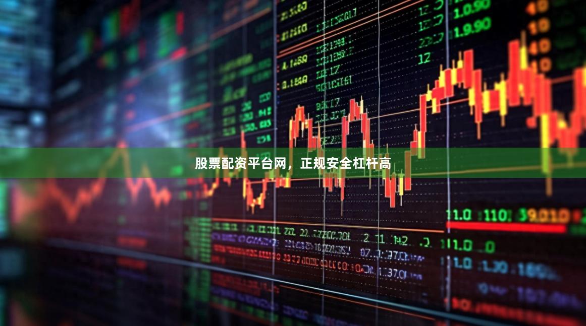 股票配资平台网，正规安全杠杆高