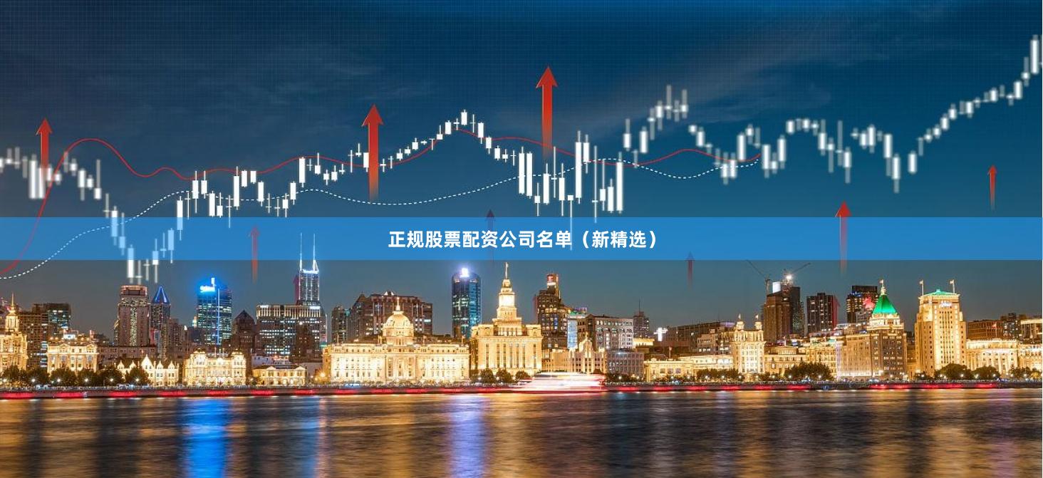 正规股票配资公司名单（新精选）